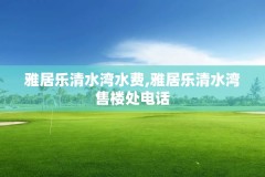 雅居乐清水湾水费,雅居乐清水湾售楼处电话