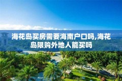 海花岛买房需要海南户口吗,海花岛限购外地人能买吗