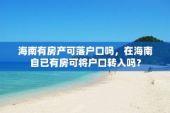 海南有房产可落户口吗,在海南自已有房可将户口转入吗?