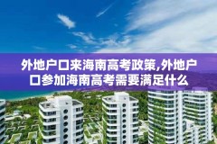 外地户口来海南高考政策,外地户口参加海南高考需要满足什么