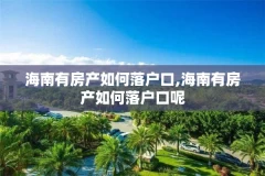 海南有房产如何落户口,海南有房产如何落户口呢