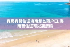 有房有暂住证海南怎么落户口,海南暂住证可以买房吗