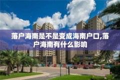 落户海南是不是变成海南户口,落户海南有什么影响
