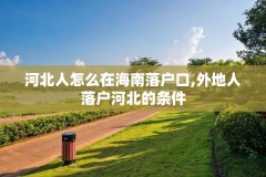 河北人怎么在海南落户口,外地人落户河北的条件