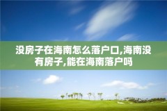 没房子在海南怎么落户口,海南没有房子,能在海南落户吗