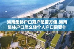 海南集体户口落户是否方便,海南集体户口怎么转个人户口需要什么手续
