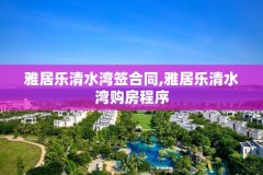 雅居乐清水湾签合同,雅居乐清水湾购房程序