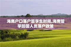 海南户口落户留学生时间,海南留学回国人员落户政策