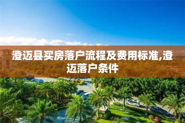 澄迈县买房落户流程及费用标准,澄迈落户条件