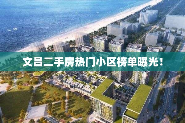 文昌二手房热门小区榜单曝光！
