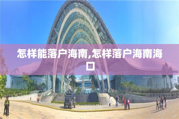 怎样能落户海南,怎样落户海南海口