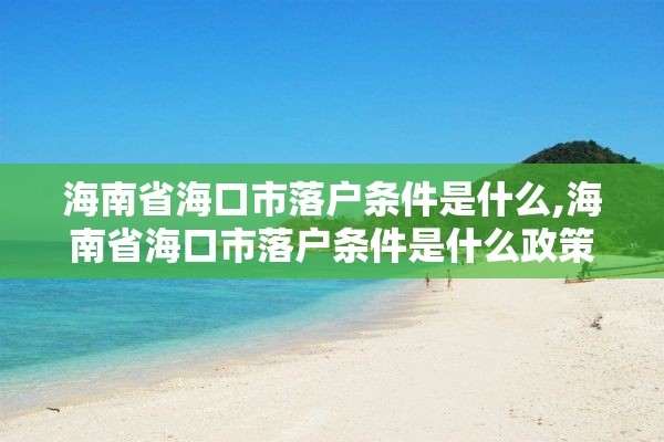 海南省海口市落户条件是什么,海南省海口市落户条件是什么政策