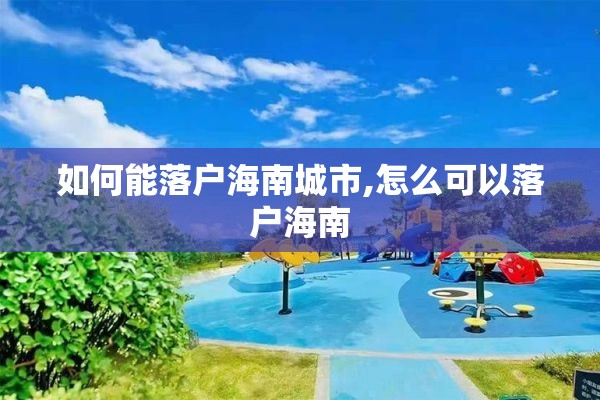 如何能落户海南城市,怎么可以落户海南