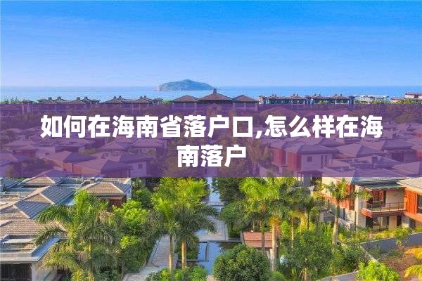 如何在海南省落户口,怎么样在海南落户