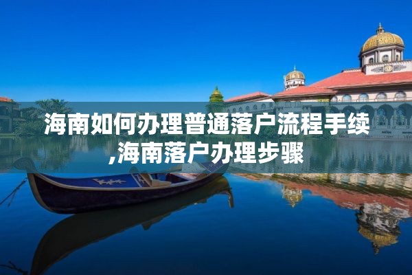 海南如何办理普通落户流程手续,海南落户办理步骤