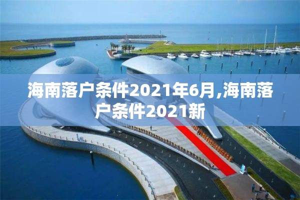 海南落户条件2021年6月,海南落户条件2021新