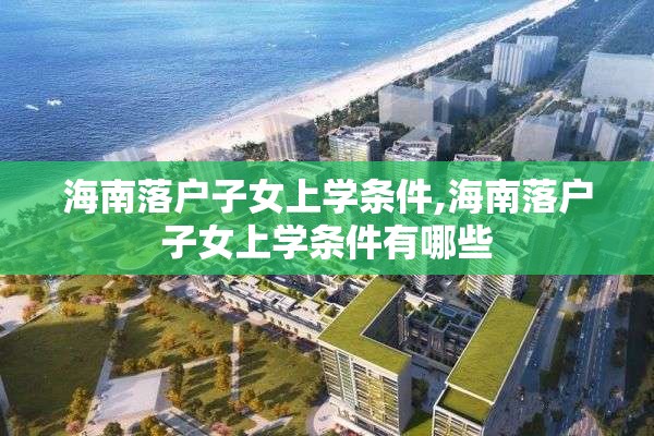 海南落户子女上学条件,海南落户子女上学条件有哪些