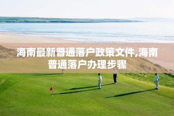 海南最新普通落户政策文件,海南普通落户办理步骤