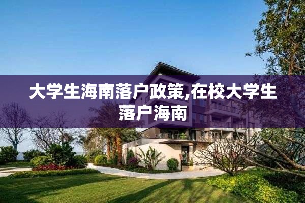 大学生海南落户政策,在校大学生落户海南