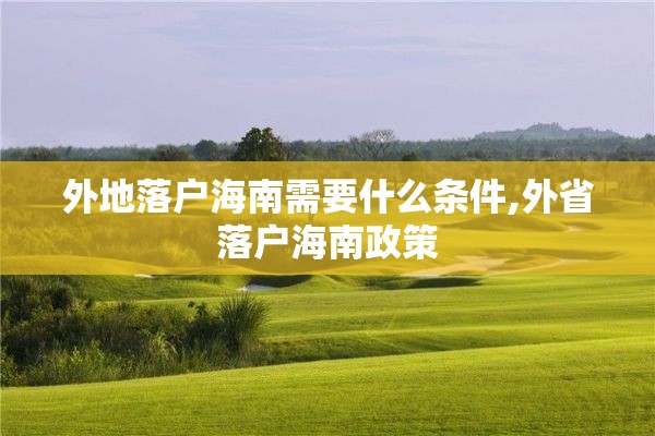 外地落户海南需要什么条件,外省落户海南政策