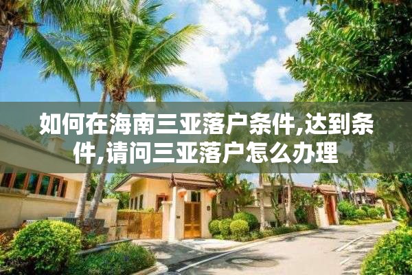 如何在海南三亚落户条件,达到条件,请问三亚落户怎么办理