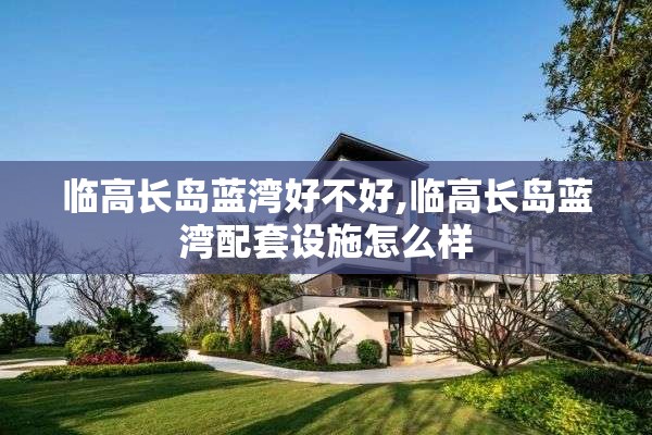 临高长岛蓝湾好不好,临高长岛蓝湾配套设施怎么样