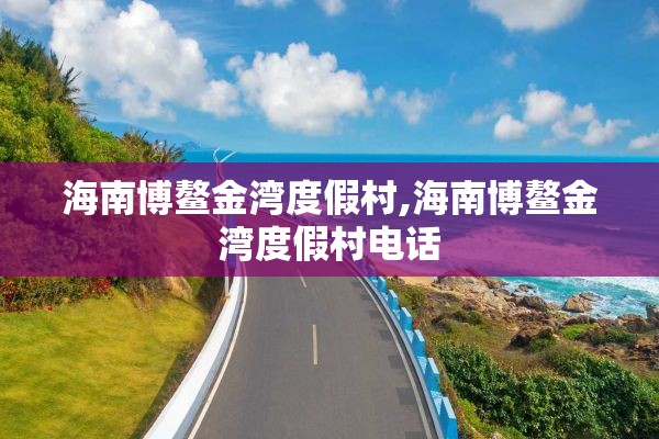 海南博鳌金湾度假村,海南博鳌金湾度假村电话