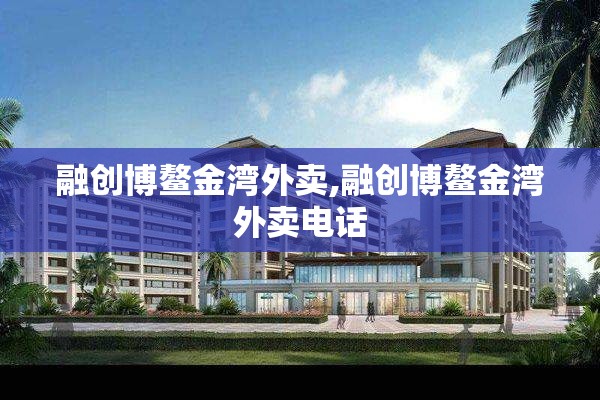 融创博鳌金湾外卖,融创博鳌金湾外卖电话