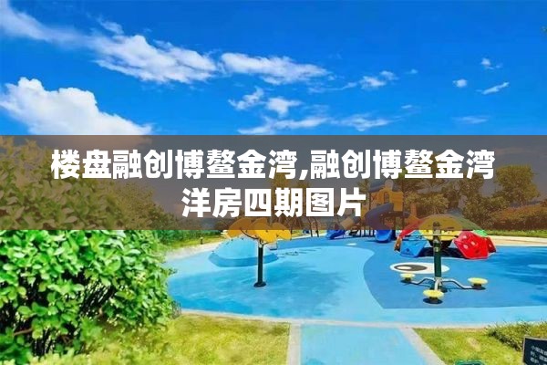 楼盘融创博鳌金湾,融创博鳌金湾洋房四期图片