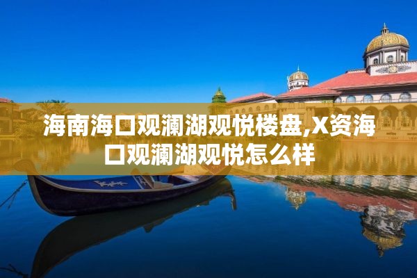 海南海口观澜湖观悦楼盘,X资海口观澜湖观悦怎么样