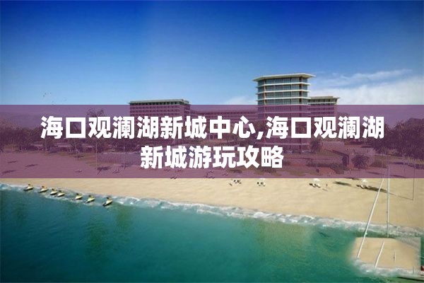 海口观澜湖新城中心,海口观澜湖新城游玩攻略
