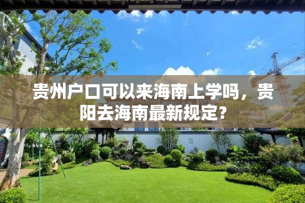 贵州户口可以来海南上学吗，贵阳去海南最新规定？