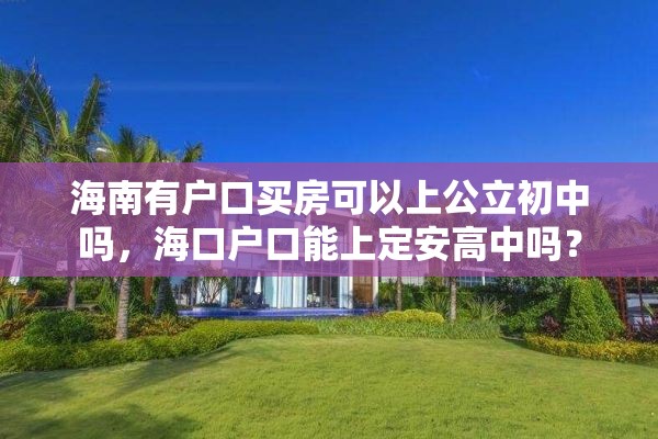 海南有户口买房可以上公立初中吗，海口户口能上定安高中吗？
