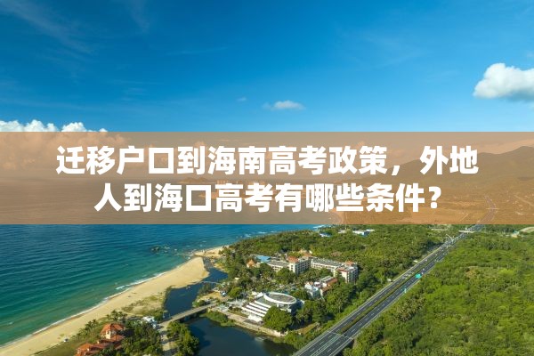 迁移户口到海南高考政策，外地人到海口高考有哪些条件？
