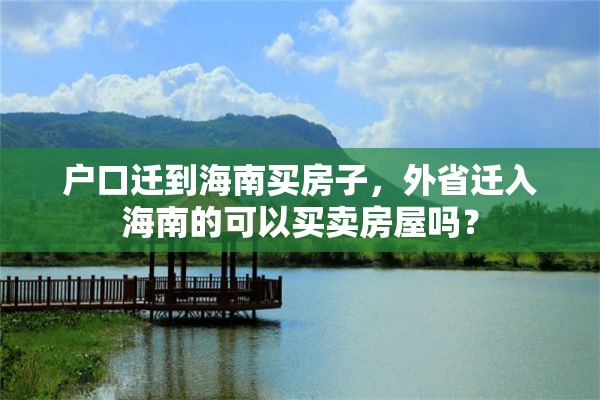 户口迁到海南买房子，外省迁入海南的可以买卖房屋吗？