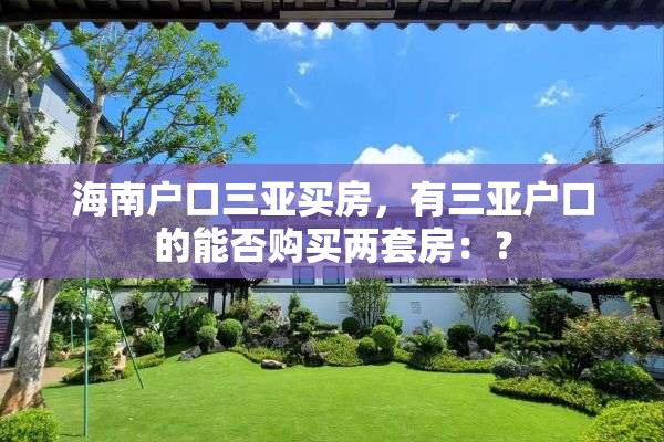 海南户口三亚买房，有三亚户口的能否购买两套房：？