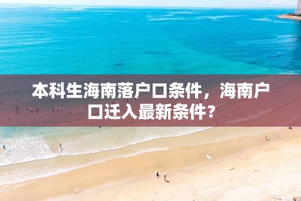 本科生海南落户口条件，海南户口迁入最新条件？