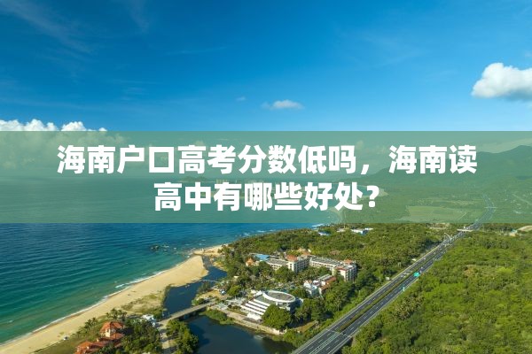 海南户口高考分数低吗，海南读高中有哪些好处？