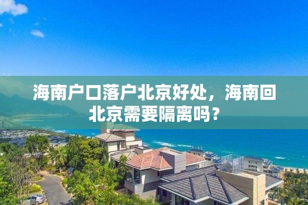 海南户口落户北京好处，海南回北京需要隔离吗？