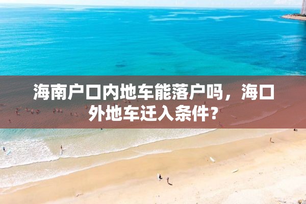 海南户口内地车能落户吗，海口外地车迁入条件？