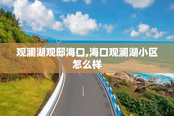 观澜湖观邸海口,海口观澜湖小区怎么样