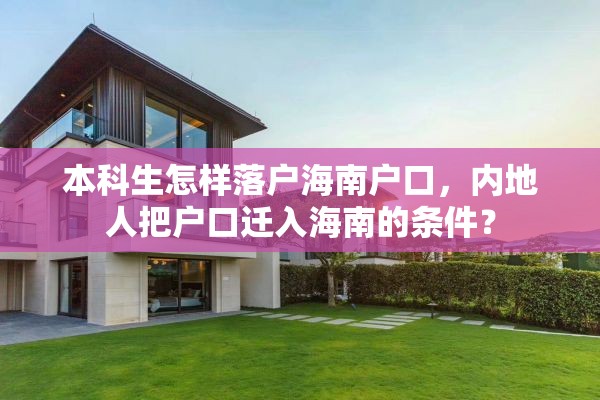 本科生怎样落户海南户口，内地人把户口迁入海南的条件？