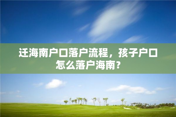 迁海南户口落户流程，孩子户口怎么落户海南？