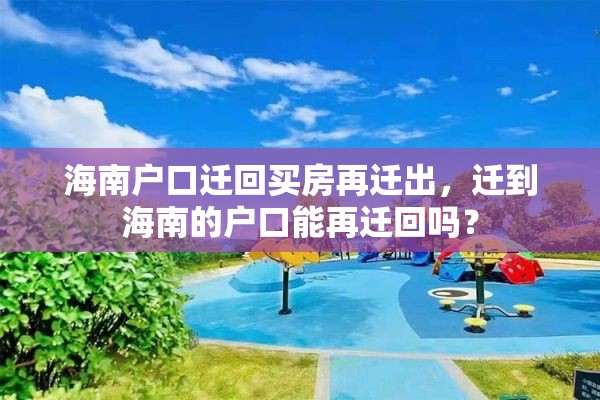 海南户口迁回买房再迁出，迁到海南的户口能再迁回吗？