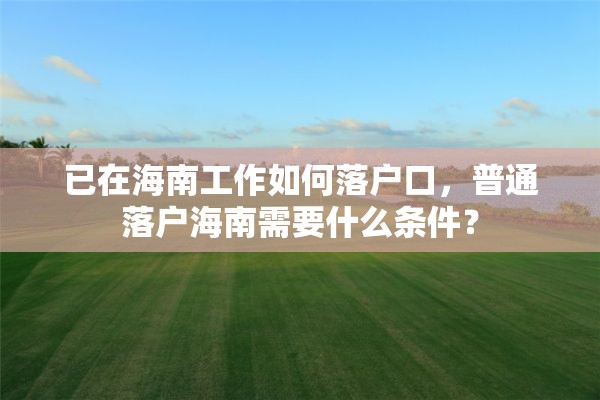 已在海南工作如何落户口，普通落户海南需要什么条件？