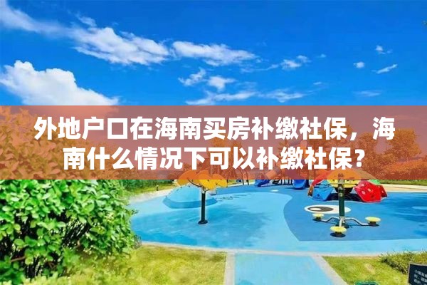 外地户口在海南买房补缴社保，海南什么情况下可以补缴社保？