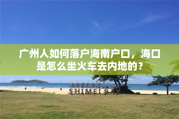 广州人如何落户海南户口，海口是怎么坐火车去内地的？
