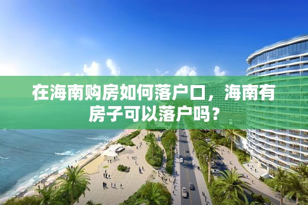 在海南购房如何落户口，海南有房子可以落户吗？