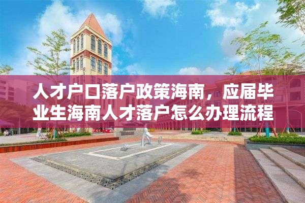 人才户口落户政策海南，应届毕业生海南人才落户怎么办理流程？