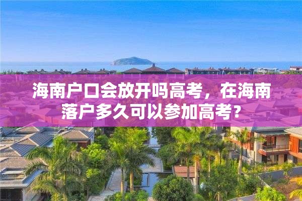 海南户口会放开吗高考，在海南落户多久可以参加高考？